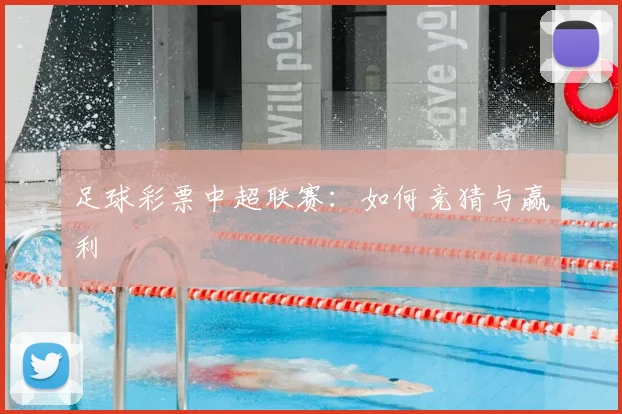 足球彩票中超联赛：如何竞猜与赢利