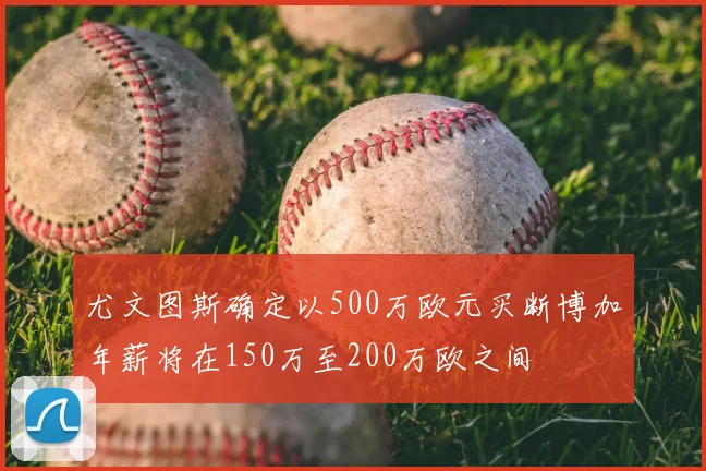 尤文图斯确定以500万欧元买断博加年薪将在150万至200万欧之间