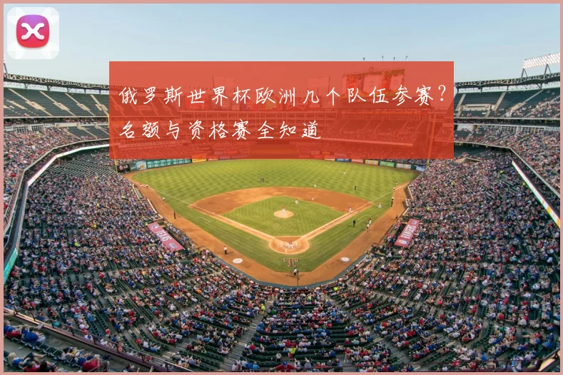 俄罗斯世界杯欧洲几个队伍参赛？名额与资格赛全知道