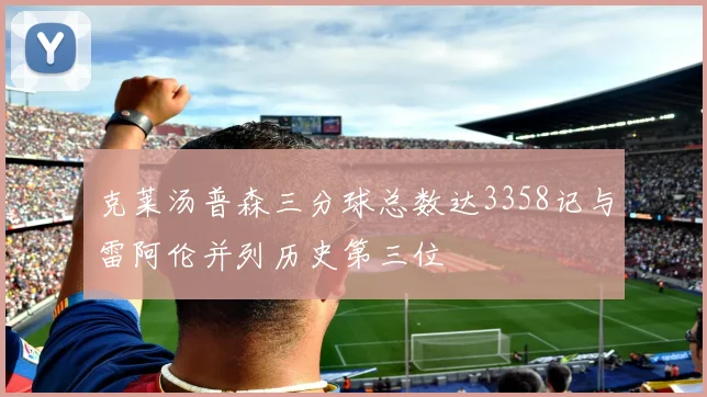 克莱汤普森三分球总数达3358记与雷阿伦并列历史第三位
