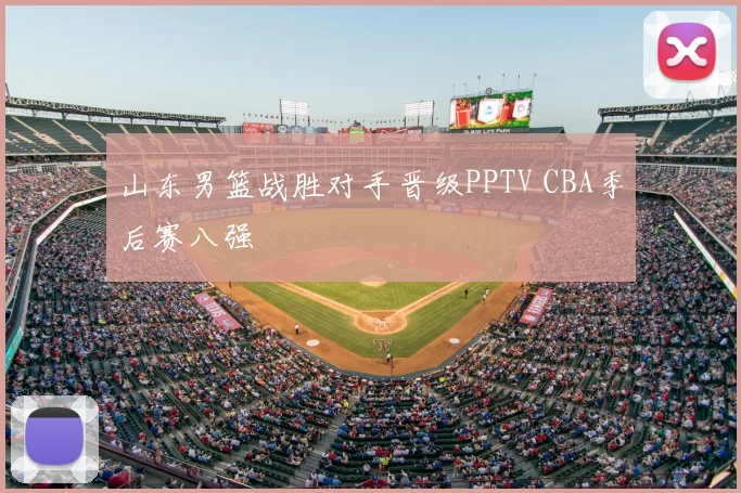 山东男篮战胜对手晋级PPTV CBA季后赛八强