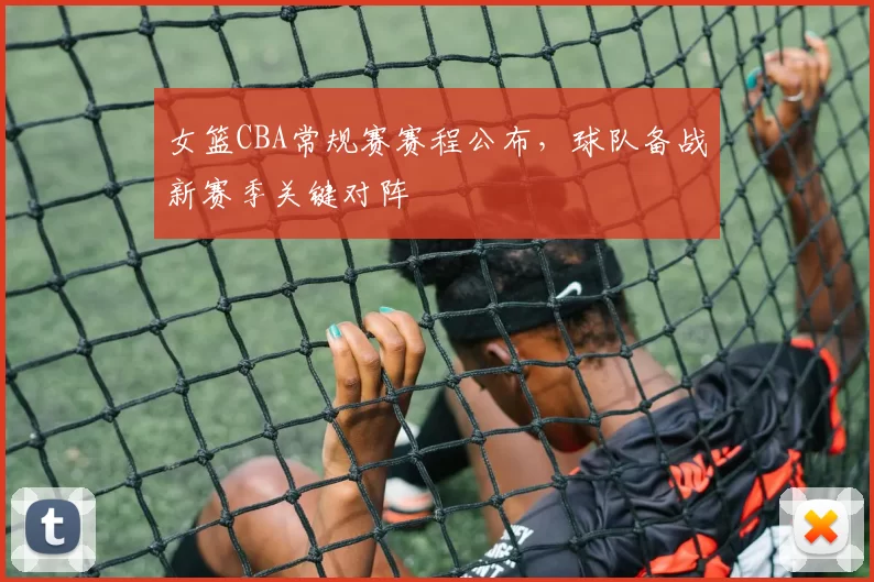 女篮CBA常规赛赛程公布，球队备战新赛季关键对阵