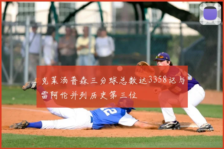 克莱汤普森三分球总数达3358记与雷阿伦并列历史第三位