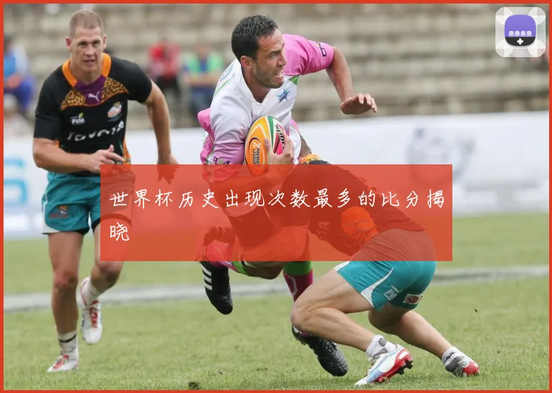 世界杯历史出现次数最多的比分揭晓