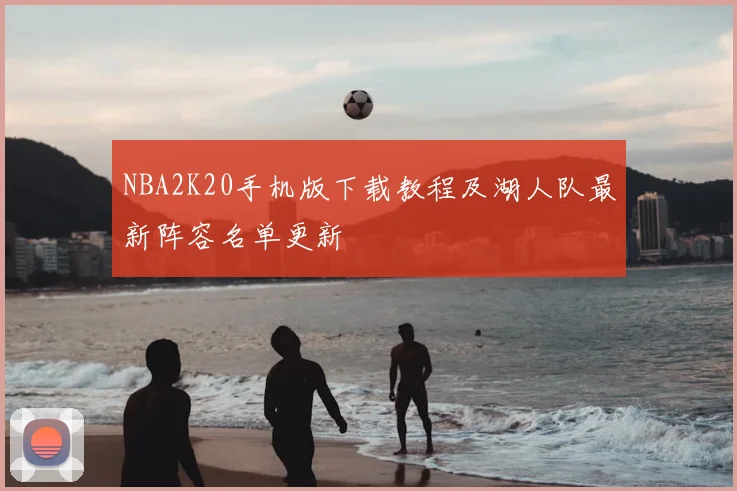 NBA2K20手机版下载教程及湖人队最新阵容名单更新