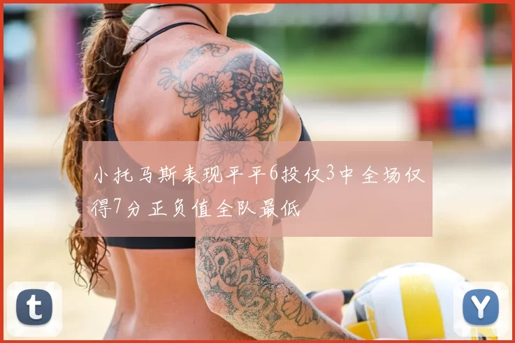 小托马斯表现平平6投仅3中全场仅得7分正负值全队最低