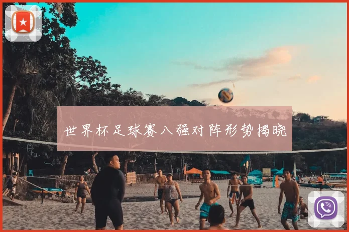 世界杯足球赛八强对阵形势揭晓