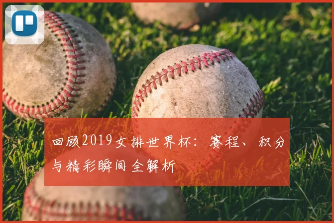 回顾2019女排世界杯：赛程、积分与精彩瞬间全解析