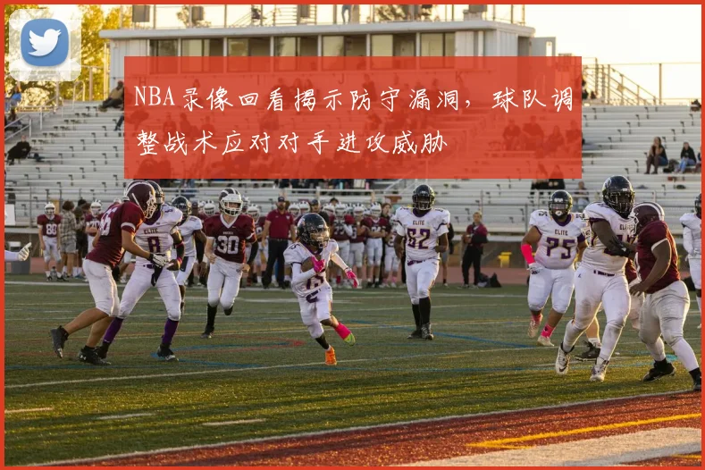 NBA录像回看揭示防守漏洞,球队调整战术应对对手进攻威胁