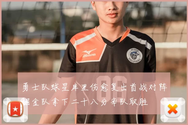 勇士队球星库里伤愈复出首战对阵掘金队拿下二十八分率队取胜