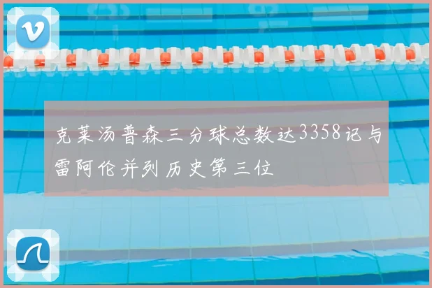 克莱汤普森三分球总数达3358记与雷阿伦并列历史第三位