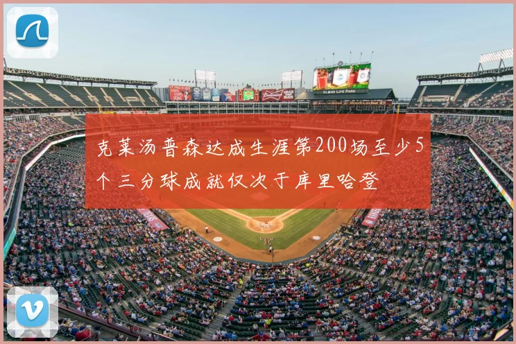 克莱汤普森达成生涯第200场至少5个三分球成就仅次于库里哈登