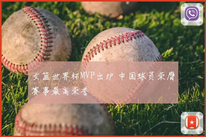 女篮世界杯MVP出炉 中国球员荣膺赛事最高荣誉