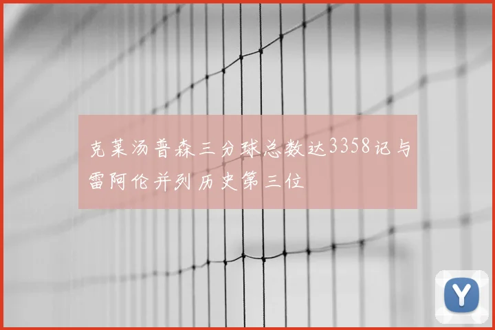 克莱汤普森三分球总数达3358记与雷阿伦并列历史第三位