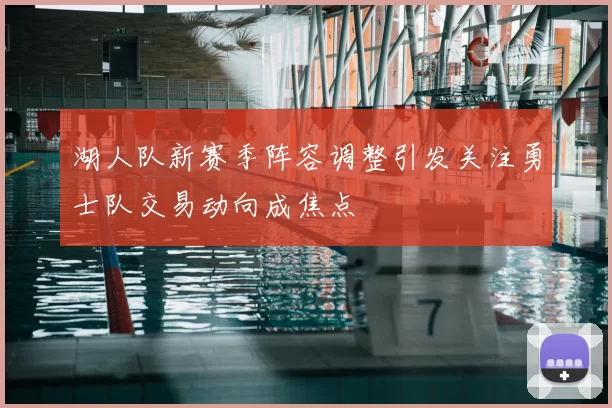 湖人队新赛季阵容调整引发关注勇士队交易动向成焦点