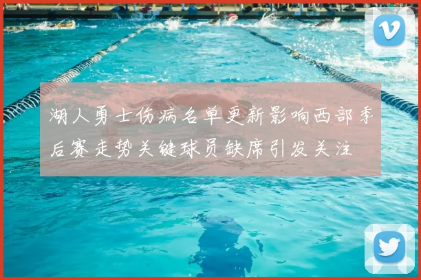 湖人勇士伤病名单更新影响西部季后赛走势关键球员缺席引发关注