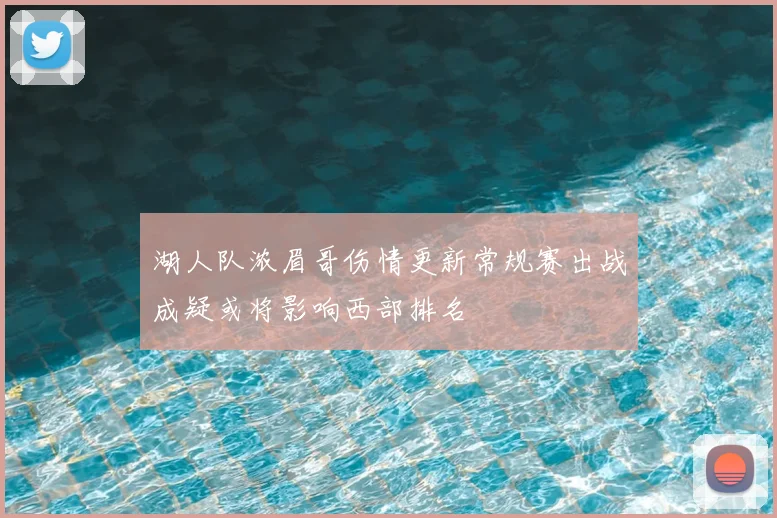 湖人队浓眉哥伤情更新常规赛出战成疑或将影响西部排名