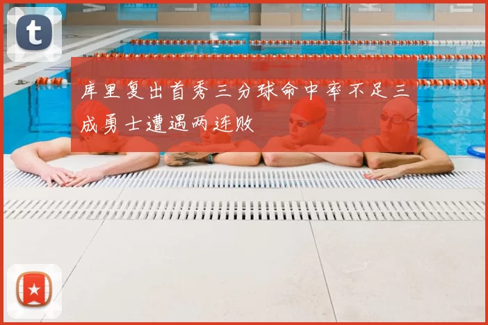 库里复出首秀三分球命中率不足三成勇士遭遇两连败