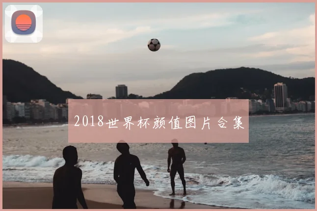 2018世界杯颜值图片合集