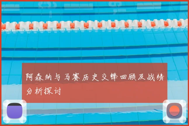 阿森纳与马赛历史交锋回顾及战绩分析探讨