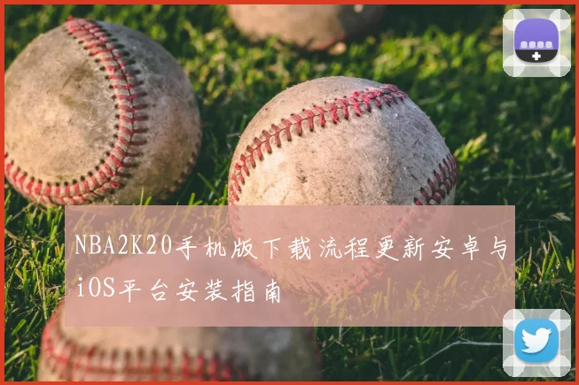 NBA2K20手机版下载流程更新安卓与iOS平台安装指南