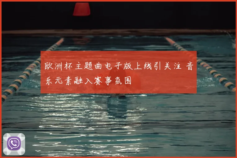 欧洲杯主题曲电子版上线引关注 音乐元素融入赛事氛围