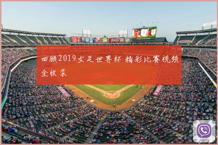 回顾2019女足世界杯 精彩比赛视频全收录