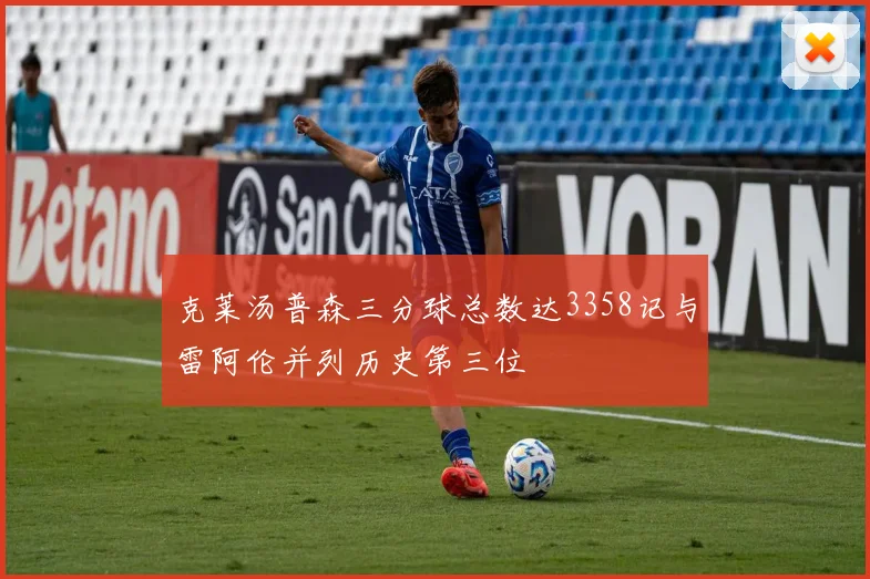 克莱汤普森三分球总数达3358记与雷阿伦并列历史第三位