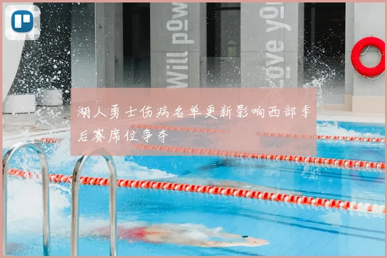 湖人勇士伤病名单更新影响西部季后赛席位争夺