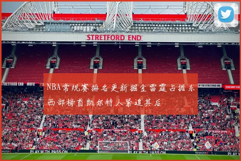 NBA常规赛排名更新掘金雷霆占据东西部榜首凯尔特人紧追其后