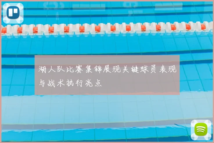 湖人队比赛集锦展现关键球员表现与战术执行亮点