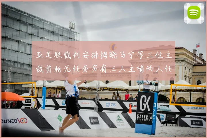 亚足联裁判安排揭晓马宁等三位主裁首轮无任务另有三人主哨两人任四官